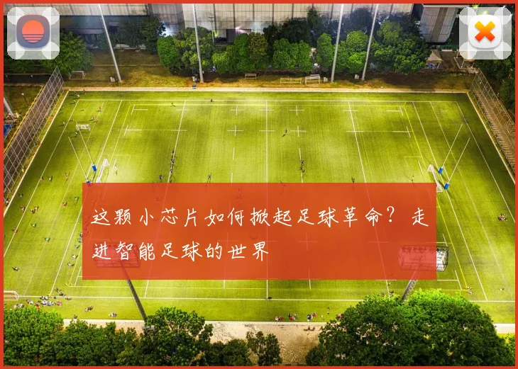 这颗小芯片如何掀起足球革命？走进智能足球的世界