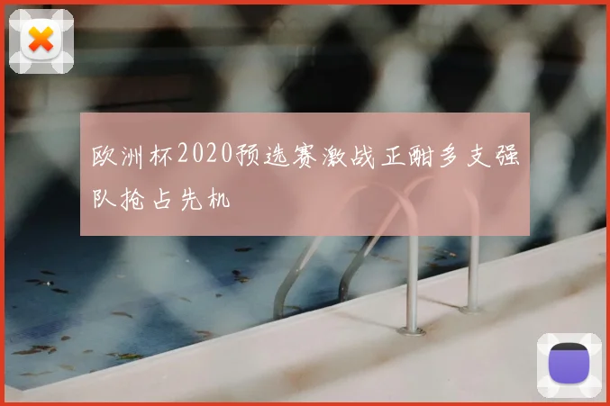 欧洲杯2020预选赛激战正酣多支强队抢占先机