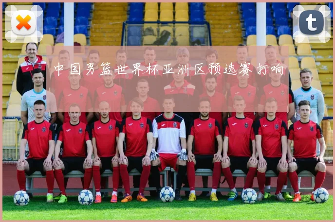 中国男篮世界杯亚洲区预选赛打响