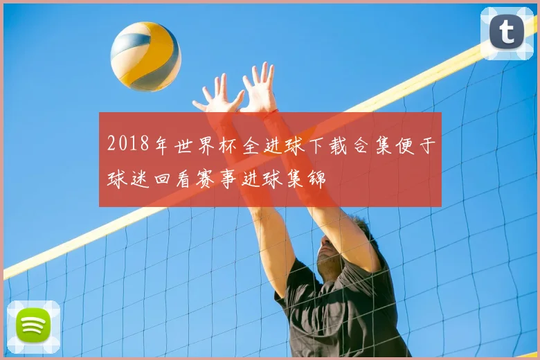 2018年世界杯全进球下载合集便于球迷回看赛事进球集锦