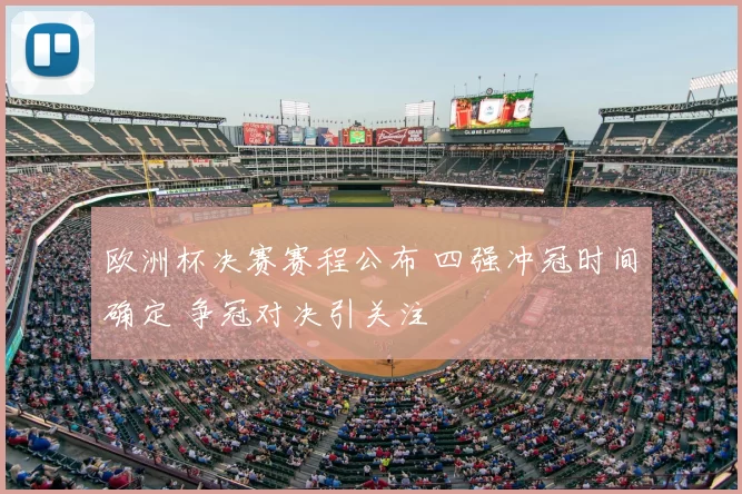 欧洲杯决赛赛程公布 四强冲冠时间确定 争冠对决引关注