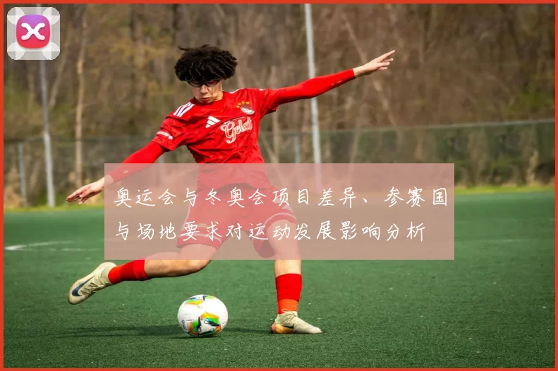 奥运会与冬奥会项目差异、参赛国与场地要求对运动发展影响分析