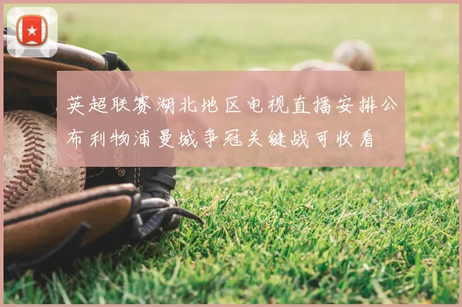 英超联赛湖北地区电视直播安排公布利物浦曼城争冠关键战可收看