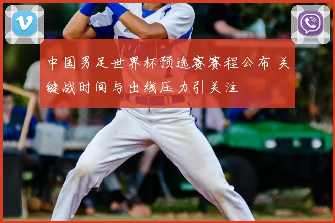 中国男足世界杯预选赛赛程公布 关键战时间与出线压力引关注