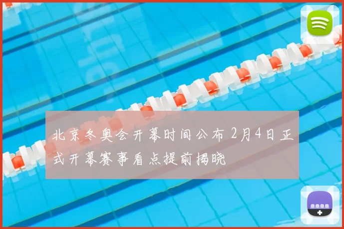 北京冬奥会开幕时间公布 2月4日正式开幕赛事看点提前揭晓
