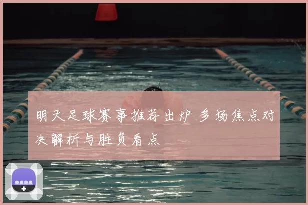 明天足球赛事推荐出炉 多场焦点对决解析与胜负看点